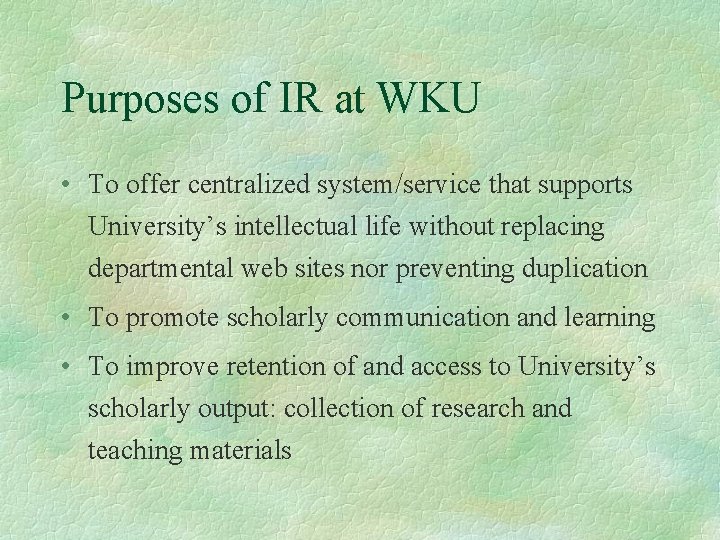 Purposes of IR at WKU • To offer centralized system/service that supports University’s intellectual
