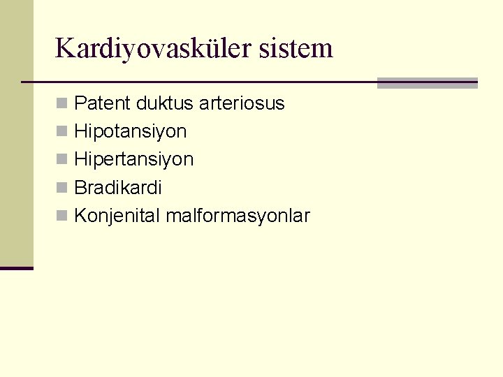 Kardiyovasküler sistem n Patent duktus arteriosus n Hipotansiyon n Hipertansiyon n Bradikardi n Konjenital
