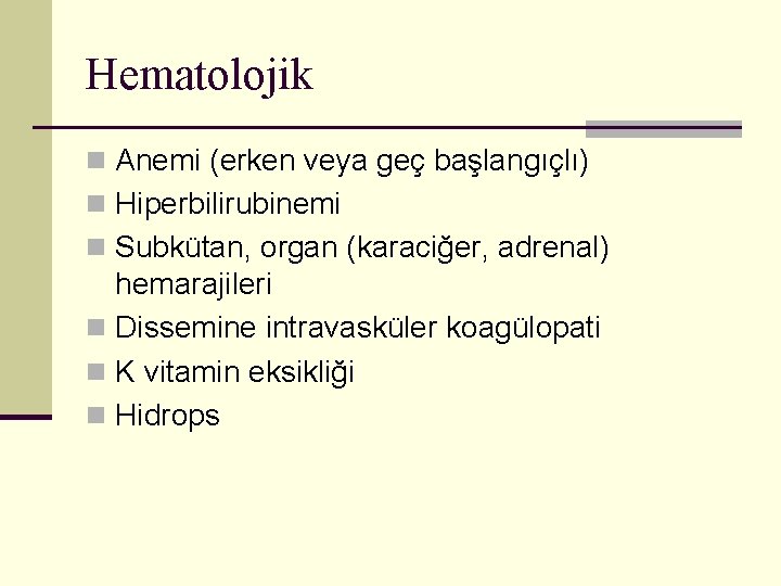 Hematolojik n Anemi (erken veya geç başlangıçlı) n Hiperbilirubinemi n Subkütan, organ (karaciğer, adrenal)