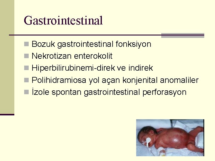 Gastrointestinal n Bozuk gastrointestinal fonksiyon n Nekrotizan enterokolit n Hiperbilirubinemi-direk ve indirek n Polihidramiosa