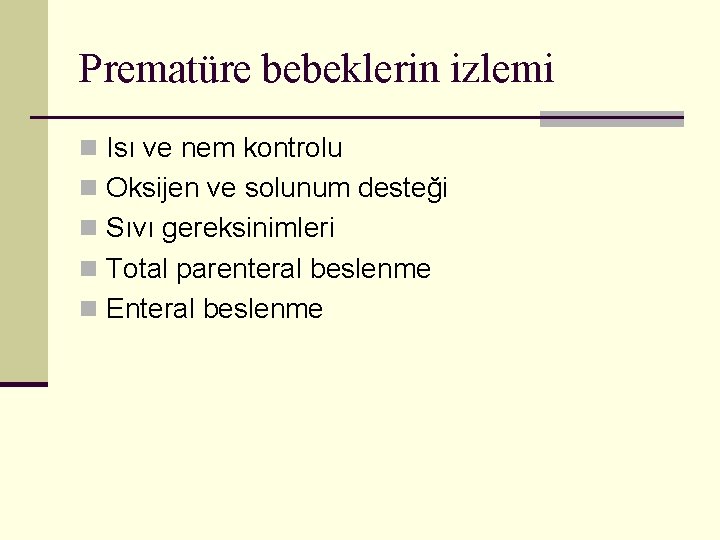 Prematüre bebeklerin izlemi n Isı ve nem kontrolu n Oksijen ve solunum desteği n