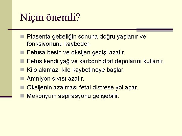 Niçin önemli? n Plasenta gebeliğin sonuna doğru yaşlanır ve n n n fonksiyonunu kaybeder.