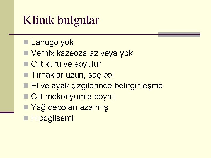 Klinik bulgular n n n n Lanugo yok Vernix kazeoza az veya yok Cilt