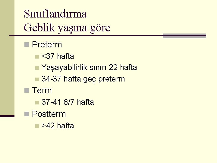 Sınıflandırma Geblik yaşına göre n Preterm n <37 hafta n Yaşayabilirlik sınırı 22 hafta