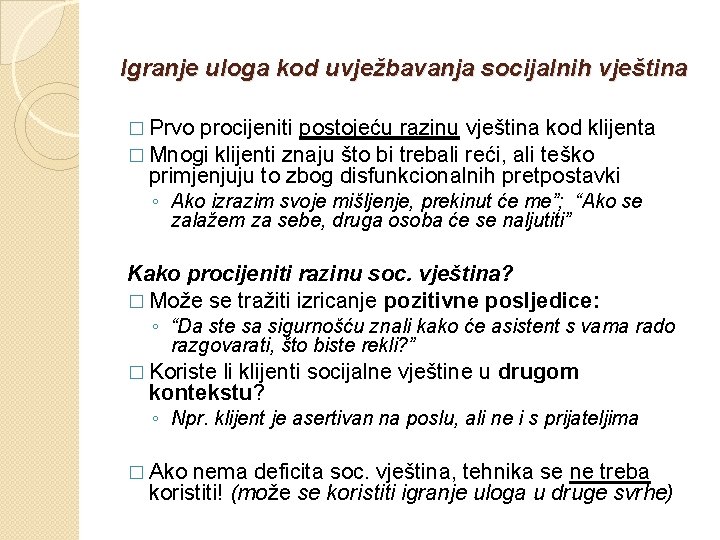 Igranje uloga kod uvježbavanja socijalnih vještina � Prvo procijeniti postojeću � Mnogi klijenti znaju