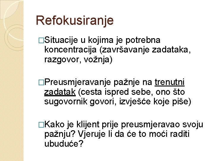 Refokusiranje �Situacije u kojima je potrebna koncentracija (završavanje zadataka, razgovor, vožnja) �Preusmjeravanje pažnje na