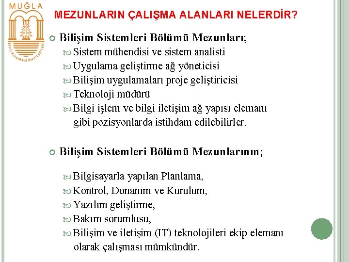 MEZUNLARIN ÇALIŞMA ALANLARI NELERDİR? Bilişim Sistemleri Bölümü Mezunları; Sistem mühendisi ve sistem analisti Uygulama