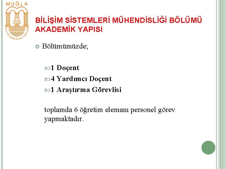 BİLİŞİM SİSTEMLERİ MÜHENDİSLİĞİ BÖLÜMÜ AKADEMİK YAPISI Bölümümüzde; 1 Doçent 4 Yardımcı Doçent 1 Araştırma