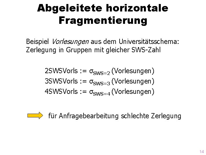 Abgeleitete horizontale Fragmentierung Beispiel Vorlesungen aus dem Universitätsschema: Zerlegung in Gruppen mit gleicher SWS-Zahl