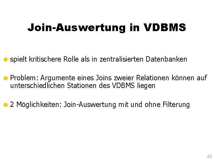 Join-Auswertung in VDBMS = spielt kritischere Rolle als in zentralisierten Datenbanken = Problem: Argumente