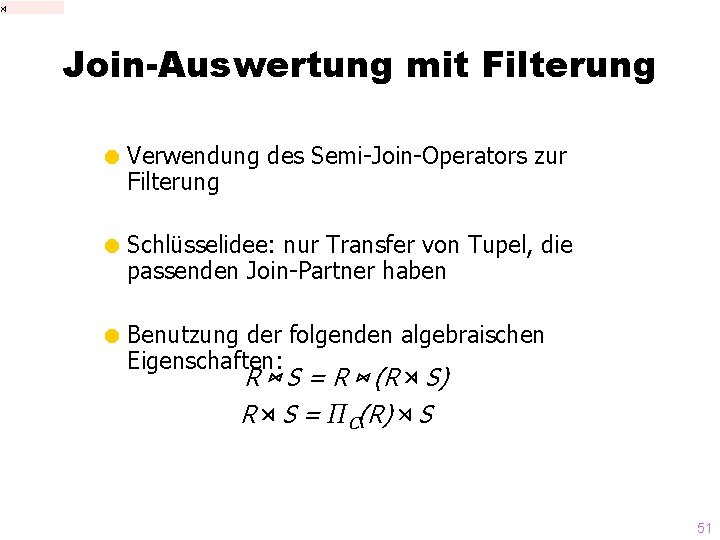 ⋊ Join-Auswertung mit Filterung = Verwendung des Semi-Join-Operators zur Filterung = Schlüsselidee: nur Transfer