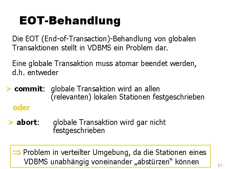 EOT-Behandlung Die EOT (End-of-Transaction)-Behandlung von globalen Transaktionen stellt in VDBMS ein Problem dar. Eine
