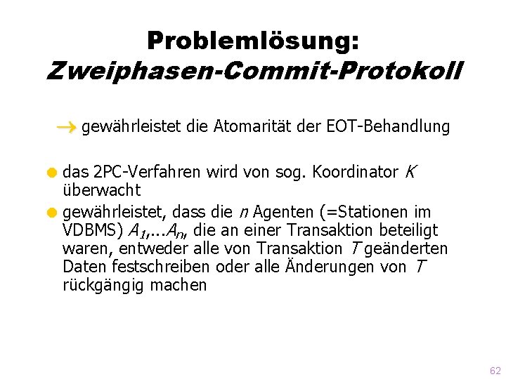 Problemlösung: Zweiphasen-Commit-Protokoll gewährleistet die Atomarität der EOT-Behandlung = das 2 PC-Verfahren wird von sog.