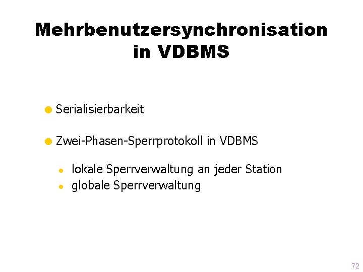 Mehrbenutzersynchronisation in VDBMS = Serialisierbarkeit = Zwei-Phasen-Sperrprotokoll in VDBMS ● ● lokale Sperrverwaltung an