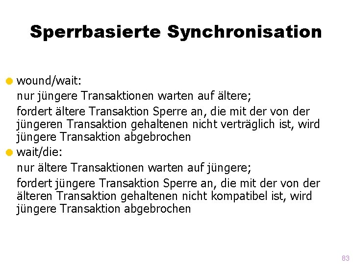 Sperrbasierte Synchronisation = wound/wait: nur jüngere Transaktionen warten auf ältere; fordert ältere Transaktion Sperre