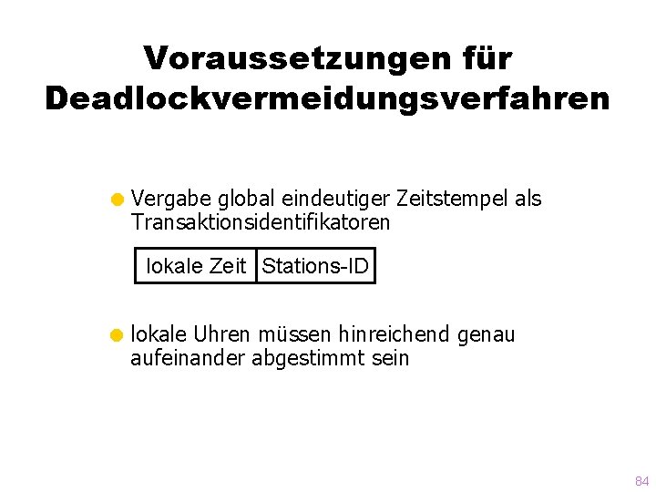 Voraussetzungen für Deadlockvermeidungsverfahren = Vergabe global eindeutiger Zeitstempel als Transaktionsidentifikatoren lokale Zeit Stations-ID =