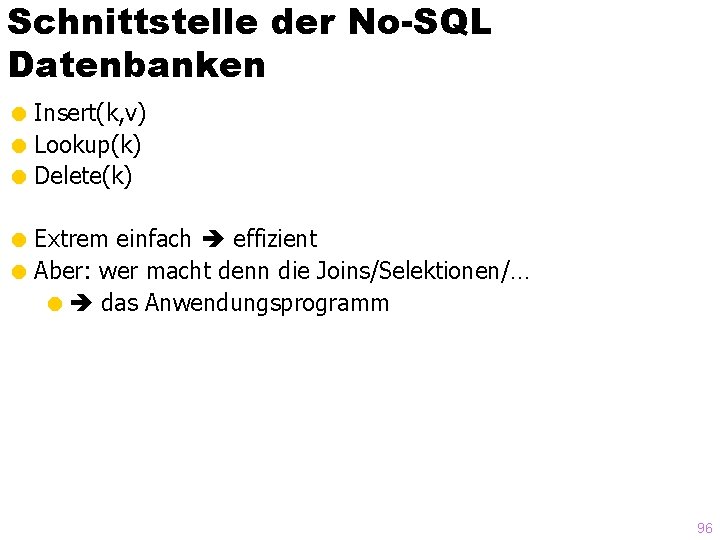 Schnittstelle der No-SQL Datenbanken = Insert(k, v) = Lookup(k) = Delete(k) = Extrem einfach