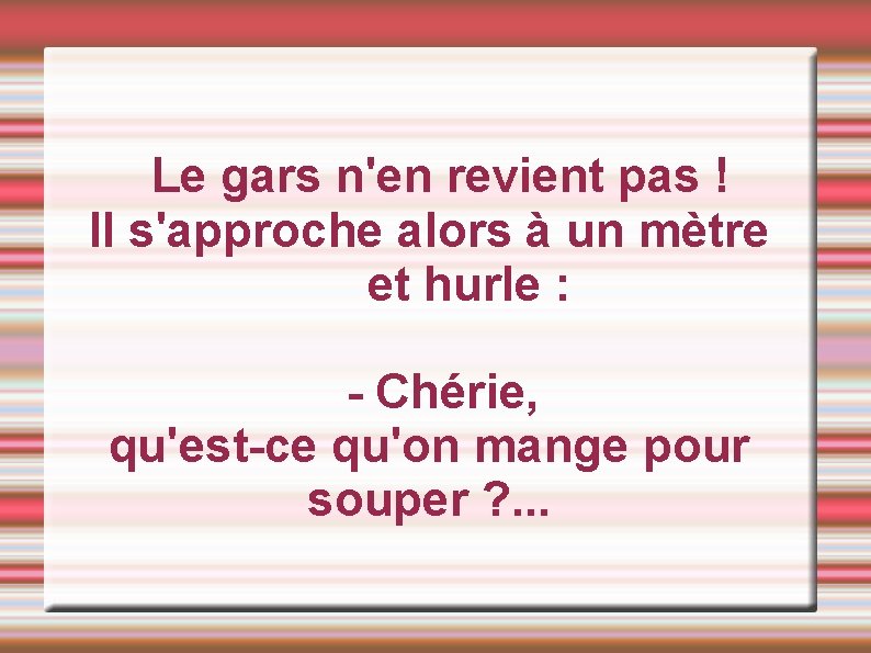 Le gars n'en revient pas ! Il s'approche alors à un mètre et hurle