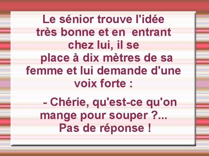 Le sénior trouve l'idée très bonne et en entrant chez lui, il se place