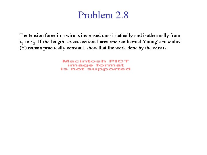 Problem 2. 8 The tension force in a wire is increased quasi statically and
