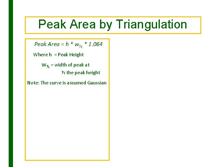 Peak Area by Triangulation Peak Area = h * w½ * 1. 064 Where