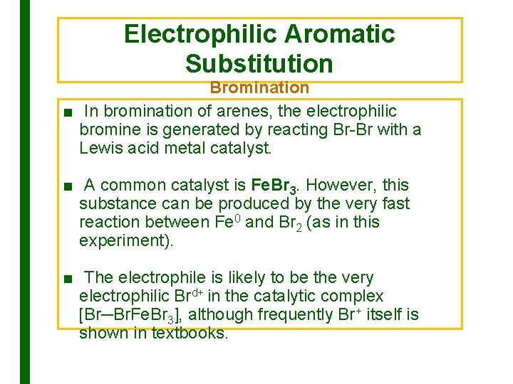 Electrophilic Aromatic Substitution Bromination ■ In bromination of arenes, the electrophilic bromine is generated