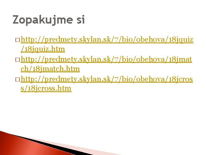 Zopakujme si � http: //predmety. skylan. sk/7/bio/obehova/18 jquiz. htm � http: //predmety. skylan. sk/7/bio/obehova/18