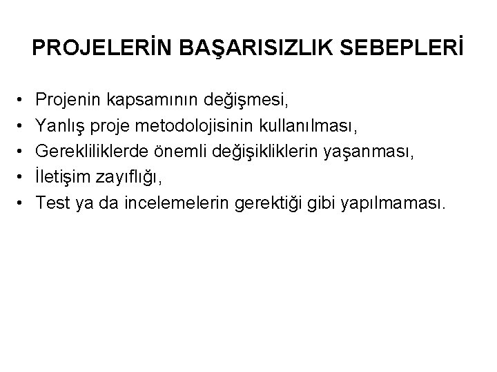 PROJELERİN BAŞARISIZLIK SEBEPLERİ • • • Projenin kapsamının değişmesi, Yanlış proje metodolojisinin kullanılması, Gerekliliklerde