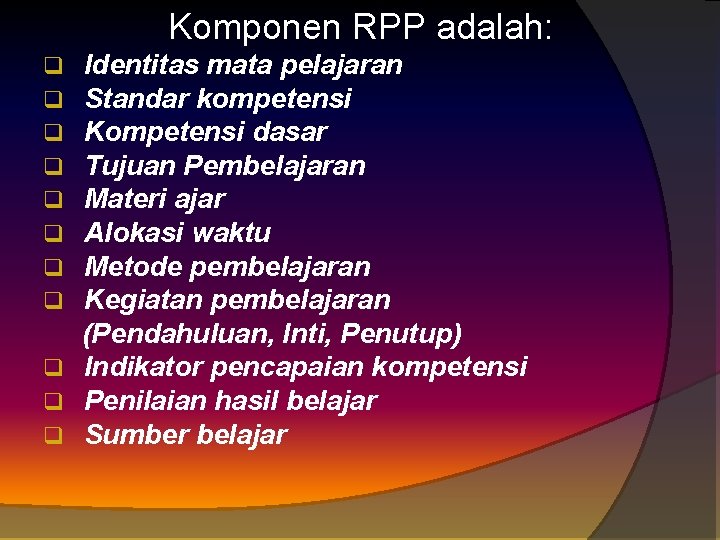 Komponen RPP adalah: Identitas mata pelajaran Standar kompetensi Kompetensi dasar Tujuan Pembelajaran Materi ajar