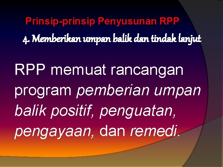 Prinsip-prinsip Penyusunan RPP 4. Memberikan umpan balik dan tindak lanjut RPP memuat rancangan program
