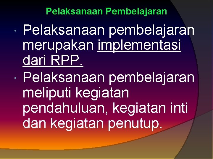 Pelaksanaan Pembelajaran Pelaksanaan pembelajaran merupakan implementasi dari RPP. Pelaksanaan pembelajaran meliputi kegiatan pendahuluan, kegiatan