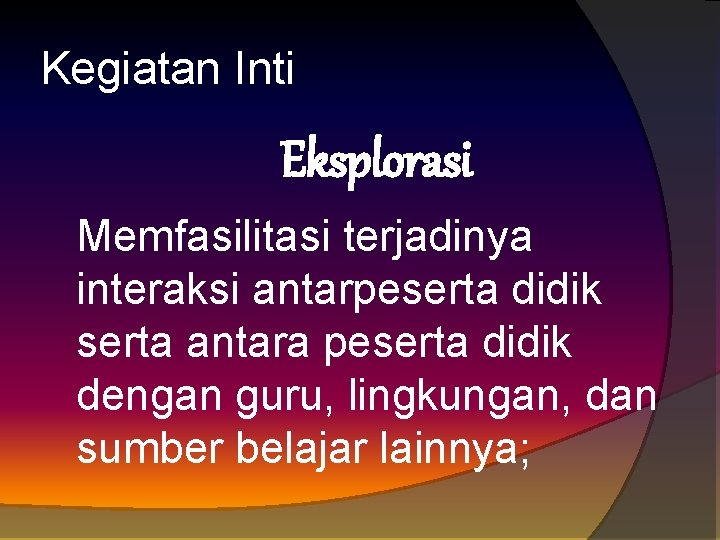 Kegiatan Inti Eksplorasi Memfasilitasi terjadinya interaksi antarpeserta didik serta antara peserta didik dengan guru,