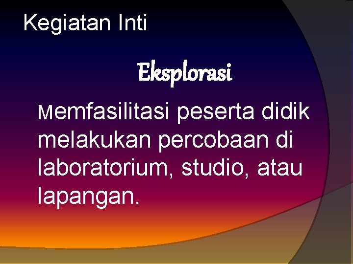 Kegiatan Inti Eksplorasi Memfasilitasi peserta didik melakukan percobaan di laboratorium, studio, atau lapangan. 