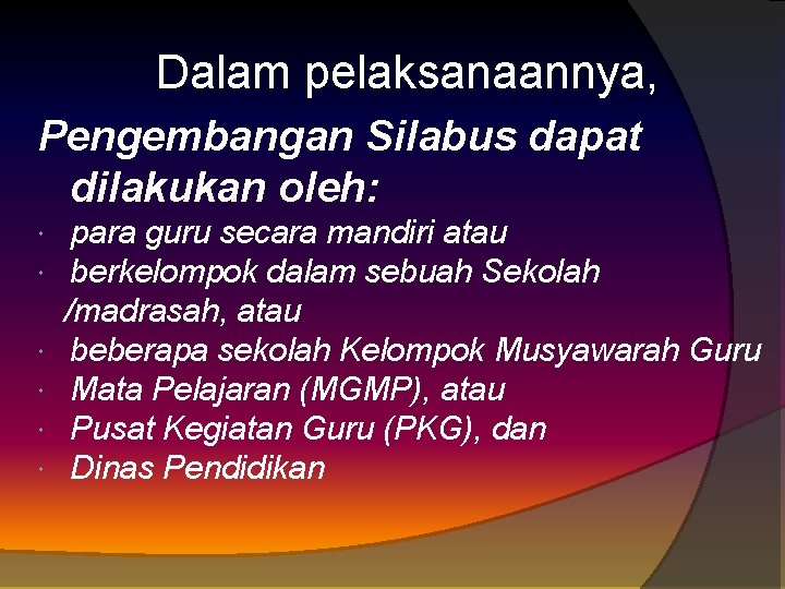 Dalam pelaksanaannya, Pengembangan Silabus dapat dilakukan oleh: para guru secara mandiri atau berkelompok dalam