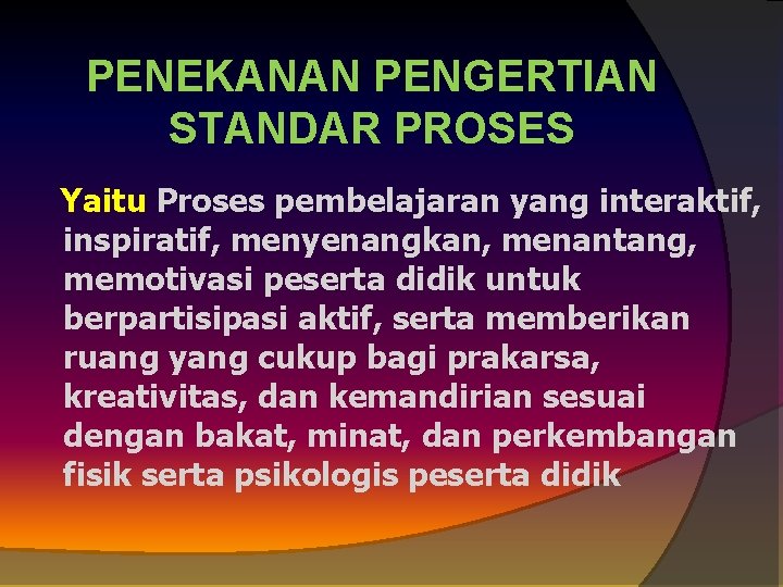 PENEKANAN PENGERTIAN STANDAR PROSES Yaitu Proses pembelajaran yang interaktif, inspiratif, menyenangkan, menantang, memotivasi peserta