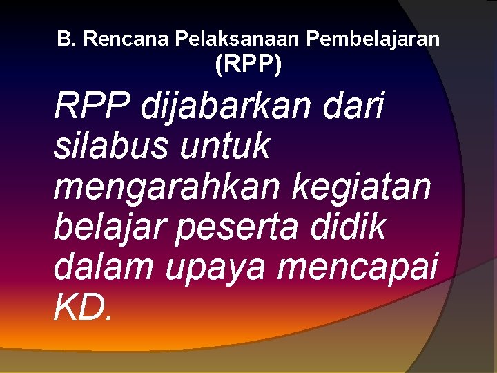 B. Rencana Pelaksanaan Pembelajaran (RPP) RPP dijabarkan dari silabus untuk mengarahkan kegiatan belajar peserta