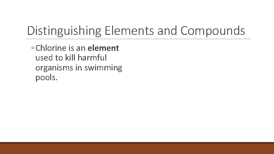 2. 3 Distinguishing Elements and Compounds ◦ Chlorine is an element used to kill