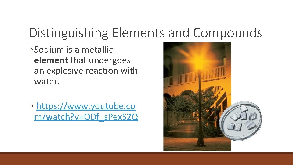 2. 3 Distinguishing Elements and Compounds ◦ Sodium is a metallic element that undergoes