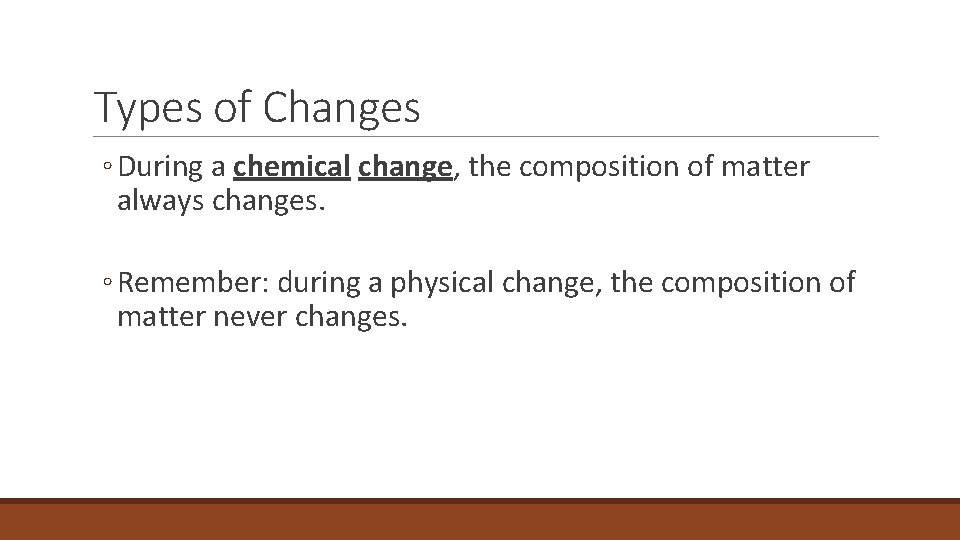 2. 4 Types of Changes ◦ During a chemical change, the composition of matter