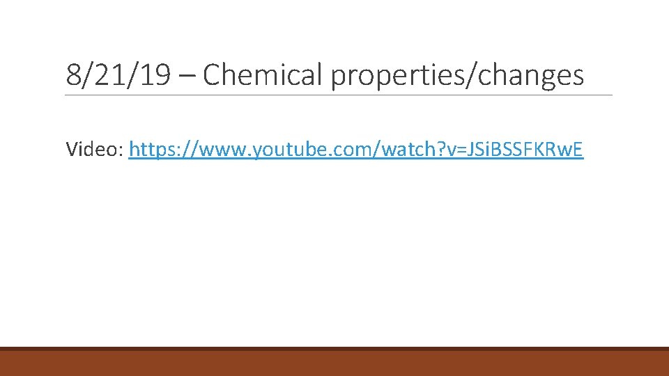 8/21/19 – Chemical properties/changes Video: https: //www. youtube. com/watch? v=JSi. BSSFKRw. E 