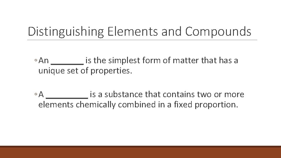 2. 3 Distinguishing Elements and Compounds ◦ An _______ is the simplest form of