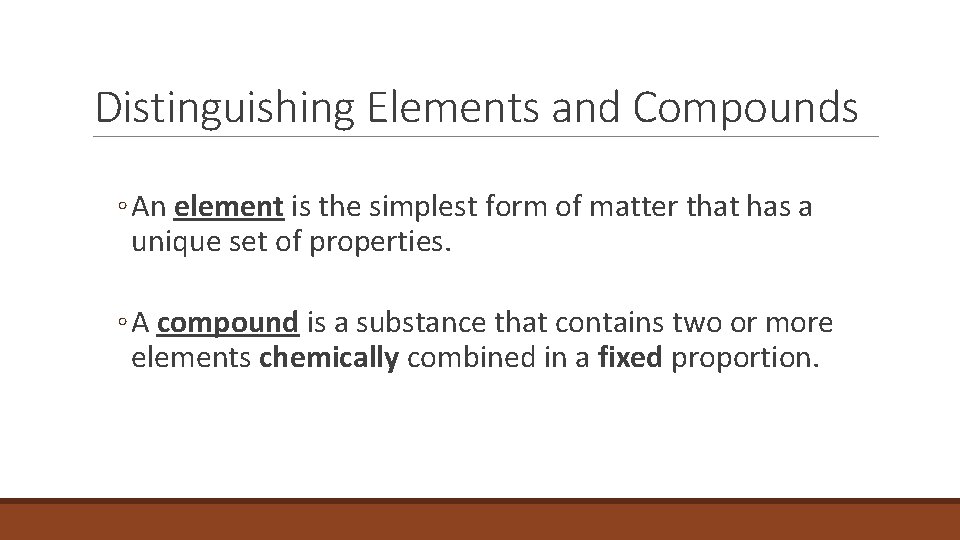 2. 3 Distinguishing Elements and Compounds ◦ An element is the simplest form of