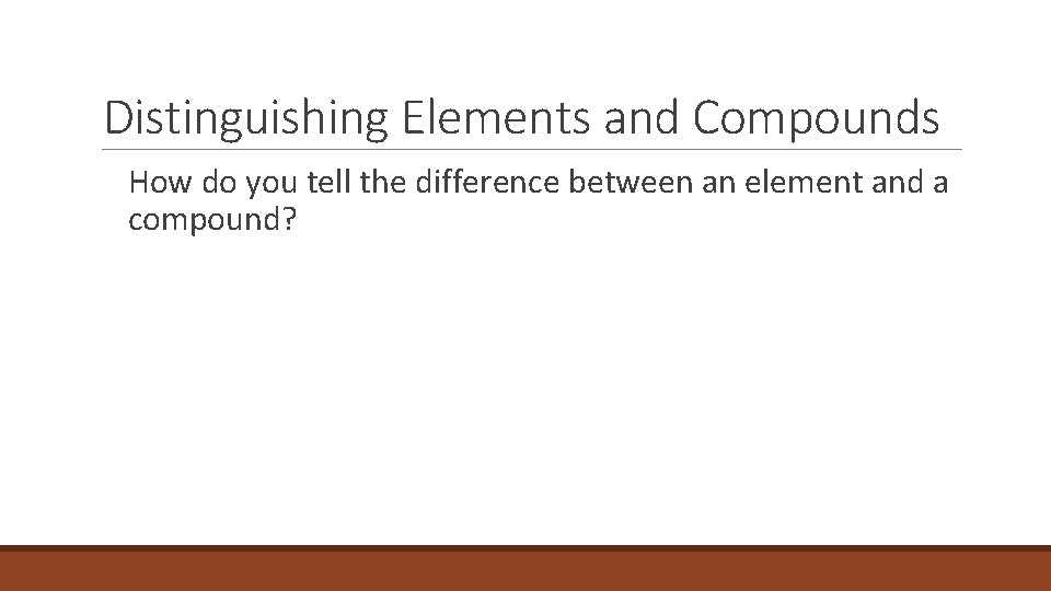 2. 3 Distinguishing Elements and Compounds How do you tell the difference between an