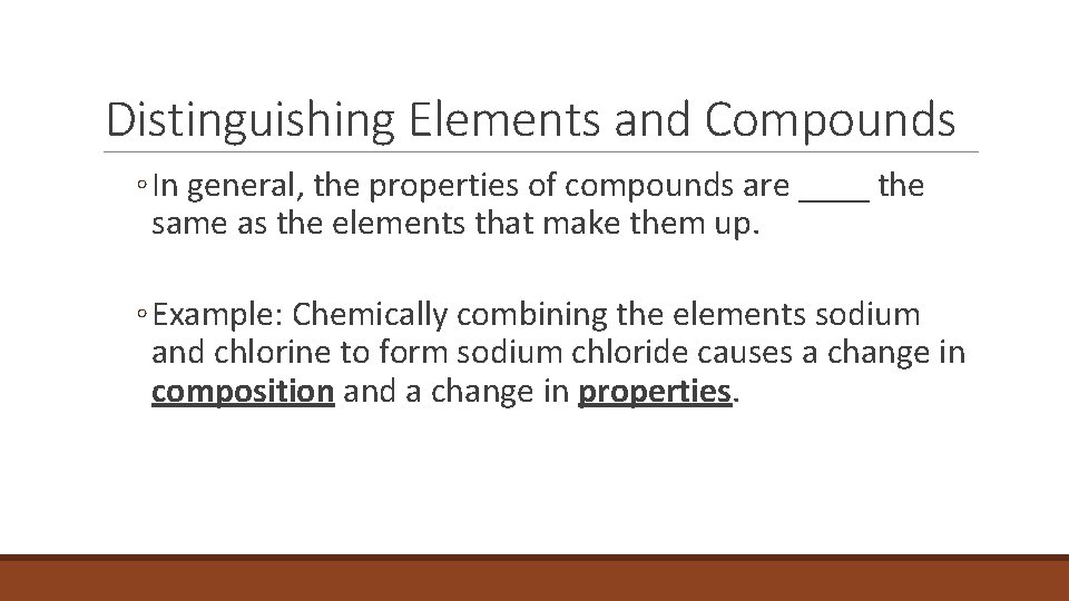 2. 3 Distinguishing Elements and Compounds ◦ In general, the properties of compounds are