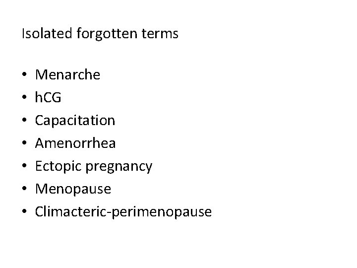 Isolated forgotten terms • • Menarche h. CG Capacitation Amenorrhea Ectopic pregnancy Menopause Climacteric-perimenopause