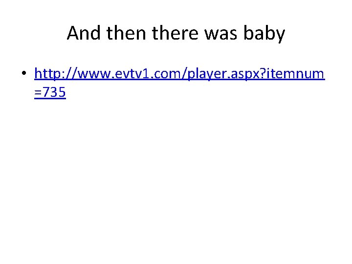 And then there was baby • http: //www. evtv 1. com/player. aspx? itemnum =735