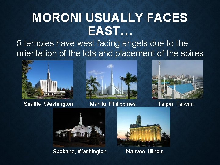 MORONI USUALLY FACES EAST… 5 temples have west facing angels due to the orientation