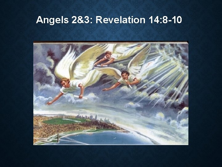Angels 2&3: Revelation 14: 8 -10 