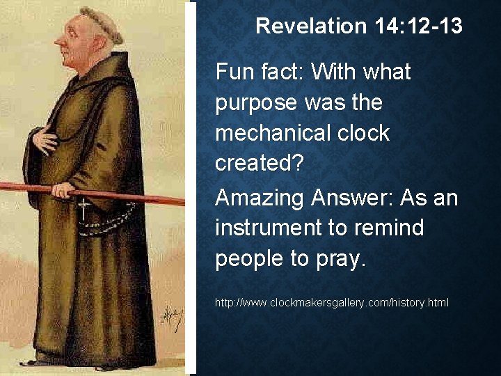 Revelation 14: 12 -13 Fun fact: With what purpose was the mechanical clock created?