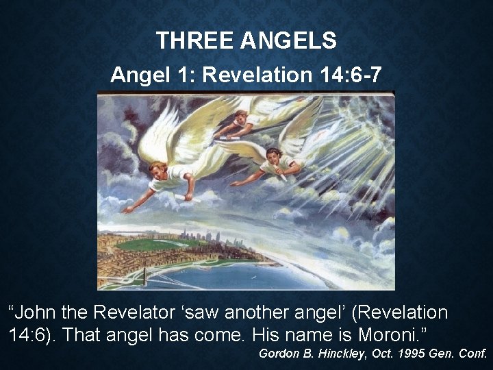 THREE ANGELS Angel 1: Revelation 14: 6 -7 “John the Revelator ‘saw another angel’